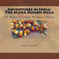Adventures in India: The Maha Kumbh Mela: The World's Largest Religious Festival 1482602113 Book Cover