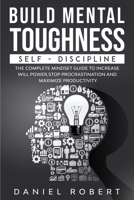 Build Mental Toughness: Self-Discipline. the Complete Mindset Guide to Increase Will Power, Stop Procrastination and Maximize Productivity 1801531706 Book Cover