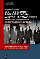 Wettbewerbsregulierung Im Wirtschaftswunder: Die Kartellrechtspraxis in Westdeutschland Unter Den Alliierten Dekartellierungsgesetzen, 1947-1957 3111517268 Book Cover