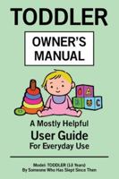 Toddler Owner’s Manual: A Mostly Helpful User Guide For Everyday Use B0G58KQM7Q Book Cover