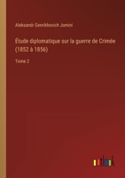 Étude diplomatique sur la guerre de Crimée (1852 à 1856): Tome 2 3385044383 Book Cover