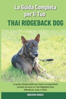 La Guida Completa per Il Tuo Thai Ridgeback Dog: La guida indispensabile per essere un proprietario perfetto ed avere un Thai Ridgeback Dog Obbediente B094T62CX1 Book Cover