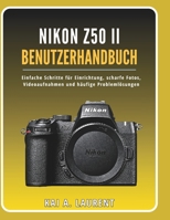 Nikon Z50 II Benutzerhandbuch: Einfache Schritte für Einrichtung, scharfe Fotos, Videoaufnahmen und häufige Problemlösungen (German Edition) B0GZWNNDCL Book Cover