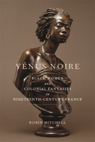 Vénus Noire: Black Women and Colonial Fantasies in Nineteenth-Century France 0820354317 Book Cover