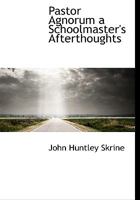 Pastor Agnorum: A Schoolmaster's Afterthoughts 1275042759 Book Cover