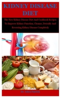 Kidney Disease Diet: The New Kidney Disease Diet And Cookbook Recipes To Improve Kidney Function, Cleanse, Detoxify And Reversing Kidney Disease Completely null Book Cover