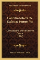 Collectio Selecta SS. Ecclesiae Patrum V8: Complectens Exquisitissima Opera (1844) 1167027434 Book Cover