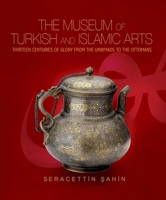 The Museum Of Turkish And Islamic Arts: Thirteen Centuries Of Glory 1935295020 Book Cover