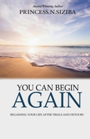 You Can Begin Again: Regaining your life after trials and detours 1779254660 Book Cover