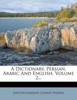 A Dictionary, Persian, Arabic and English, Volume 2 1273004175 Book Cover
