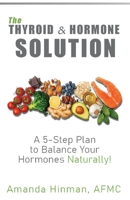 The Thyroid & Hormone Solution: A 5-Step Plan to Balance Your Hormones Naturally! 1960876716 Book Cover