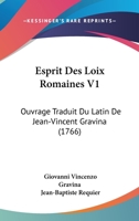 Esprit Des Loix Romaines V1: Ouvrage Traduit Du Latin De Jean-Vincent Gravina (1766) 1104742462 Book Cover