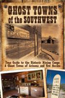 Ghost Towns of the Southwest: Your Guide to the Historic Mining Camps and Ghost Towns of Arizona and New Mexico 0760332215 Book Cover