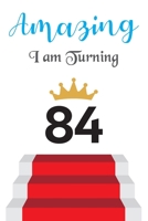 Amazing!!!! I am Turning 84: Notebook - Best gift for Birthday 1673798373 Book Cover