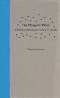 The Mosquito Wars: A History of Mosquito Control in Florida (The Florida History and Culture Series) 0813027209 Book Cover