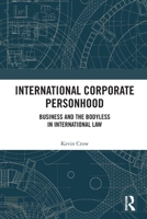 International Corporate Personhood: Business and the Bodyless in International Law 0367694948 Book Cover