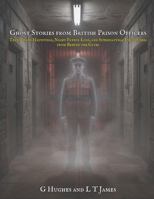 Ghost Stories from British Prison Officers: True Prison Hauntings, Night Patrol Logs, and Supernatural Encounters from Behind the Gates (Haunted Britain: Witnesses to the Paranormal) B0H8LQX2R9 Book Cover