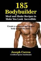 185 Muscle Building and Fat Reducing Meal and Shake Recipes: Eat and Drink Your Way to a Stronger and Leaner Body 1983788678 Book Cover