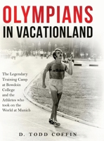 Olympians in Vacationland: The Legendary Training Camp at Bowdoin College and the Athletes who Took on the World in Munich B0B6XL82FM Book Cover