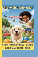 Life with a Labrador: Everything Kids Need to Know About Man’s Best Friend (Because every pet needs a friend—and every child can be one!”) B0FQPD546K Book Cover