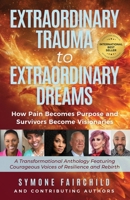 Extraordinary Trauma to Extraordinary Dreams : How Pain Becomes Purpose and Survivors Become Visionaries 1960665375 Book Cover