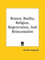 Reason, Reality, Religion, Regeneration, And Reincarnation 1425301045 Book Cover