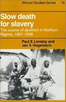 Slow Death for Slavery: The Course of Abolition in Northern Nigeria 18971936 (African Studies) 052144702X Book Cover