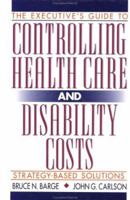 The Executive's Guide to Controlling Health Care and Disability Costs: Strategy-Based Solutions 0471584975 Book Cover