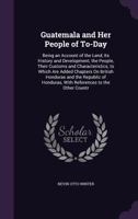 Guatemala and Her People of To-Day 1376725304 Book Cover