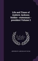 Life and Times of Andrew Jackson; Soldier--statesman--president; Volume 2 0353971669 Book Cover