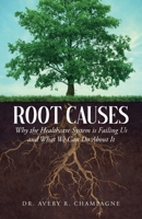 Root Causes: Why the Healthcare System is Failing Us and What We Can Do About It B0FL96MGBD Book Cover