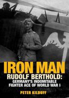 Iron Man Rudolf Berthold: Germany's Indomitable Fighter Ace of World War I 1908117370 Book Cover