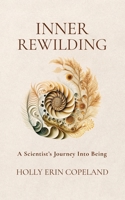 Inner Rewilding: A Scientist's Journey Into Being 1916529542 Book Cover