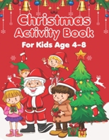 Christmas Activity Book For Kids Age 4-8: An Effective Holiday Coloring, Drawing, Word Search, Maze, Games, and Puzzle Art Activities Book for Boys and Girls Ages 6, 7, 8, 9, and 10 Years Old 1671229673 Book Cover