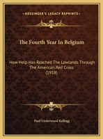The Fourth Year In Belgium: How Help Has Reached The Lowlands Through The American Red Cross 1162235810 Book Cover