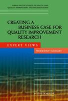 Creating a Business Case for Quality Improvement Research: Expert Views: Workshop Summary 030911652X Book Cover
