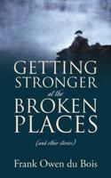 Getting Stronger at the Broken Places: (And Other Stories) 1432775405 Book Cover