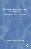 The Ethics, Psychology and Theology of AI: Exploring the Notion of Singularity 1032903503 Book Cover