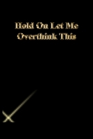 Hold On Let Me Overthink This: Lined Journal.Gold letters.Black cover 1673290434 Book Cover