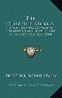 The Church Restorers: A Tale, Treating of Ancient and Modern Architecture and Church Decorations 1437293840 Book Cover