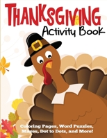 Thanksgiving Activity Book: Coloring Pages, Word Puzzles, Mazes, Dot to Dots, and More (Thanksgiving Books) 1949651215 Book Cover