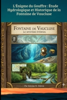 L'Énigme du Gouffre : Étude Hydrologique et Historique de la Fontaine de Vaucluse: De la légende de la Coulobre aux records de plongée : l’épopée du ... France. (TOURISME EN FRANCE) (French Edition) B0GJPKCYN4 Book Cover