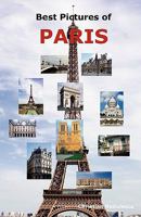 Best Pictures of Paris: Top Tourist Attractions Including the Eiffel Tower, Louvre Museum, Notre Dame Cathedral, Sacre-Coeur Basilica, ARC de Triomphe, the Pantheon, Orsay Museum, City Hall and More. 0986600482 Book Cover