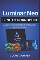 Luminar Neo Benutzerhandbuch: Schritt-für-Schritt-Anleitungen für fortgeschrittene Bearbeitung, KI-Tools und Funktionen, um Fotobearbeitung wie ein Profi zu meistern (German Edition) B0G5JVZTHX Book Cover