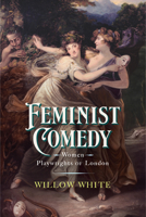 Feminist Comedy: Women Playwrights of London 1644533413 Book Cover