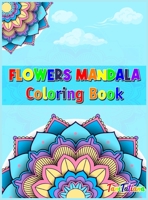 Flowers Mandala Coloring Book: Adult Relaxing and Stress Relieving Floral Art Coloring Book, Beautiful Flowers Mandalas Coloring Book 3925922091 Book Cover