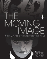 The Moving Image: A Complete Introduction to Film 1516537483 Book Cover