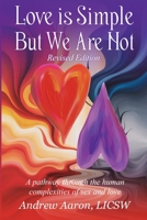 Love is Simple, but We Are Not: The pathway through the human complexities of sex and love (Revised Version) 1972134175 Book Cover