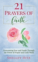 21 Prayers of Faith: Overcoming Fear and Doubt Through the Power of Prayer and God's Word (A Life of Faith) 1946118125 Book Cover