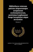 Bibliotheca Veterum Patrum Atiquorumque Scriptorum Ecclesiasticorum, Postrema Lugdunensi Longe Locupletior Atque Accuratior; Volumen 3 1363087908 Book Cover